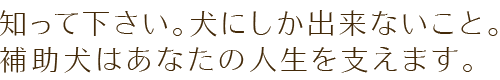 補助犬はあなたの人生を支えます